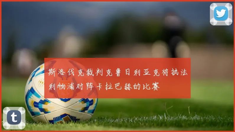 斯洛伐克裁判克鲁日利亚克将执法利物浦对阵卡拉巴赫的比赛