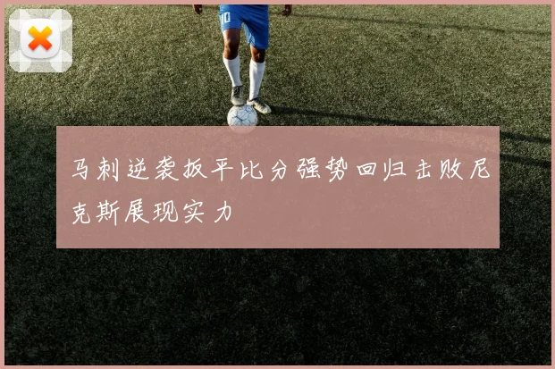 马刺逆袭扳平比分强势回归击败尼克斯展现实力